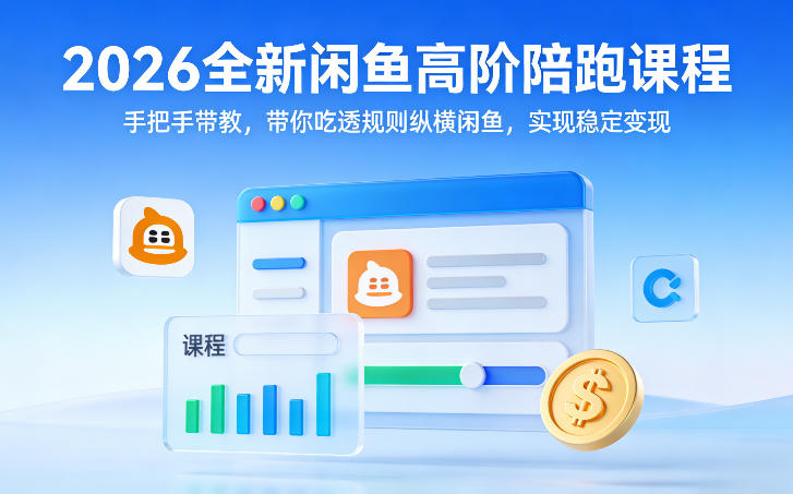 2026全新闲鱼高阶陪跑课程,手把手带教,带你吃透规则纵横闲鱼,实现稳定变现-紫橙资源网