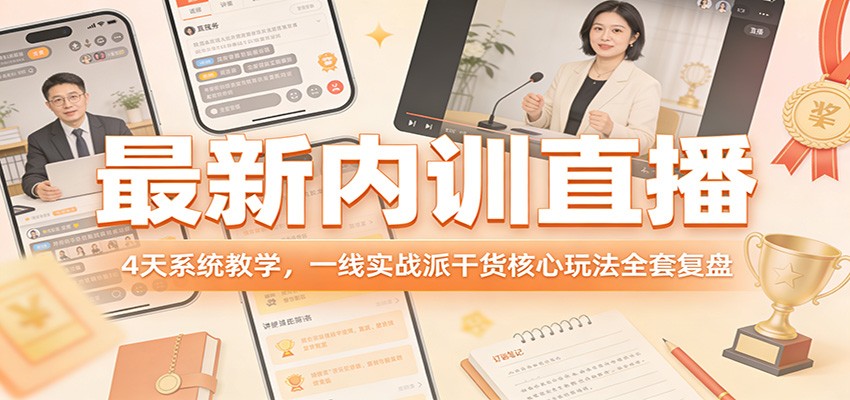 最新内训直播,4天系统教学,一线实战派干货核心玩法全套复盘-紫橙资源网
