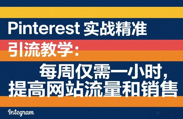 Pinterest实战精准引流教学:每周仅需一小时,提高网站流量和销售-紫橙资源网