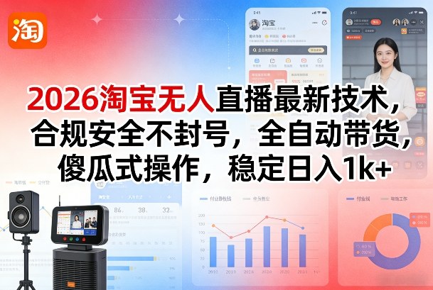 2026淘宝无人直播最新技术,合规安全不封号,全自动带货,傻瓜式操作,稳定日入1k+-紫橙资源网