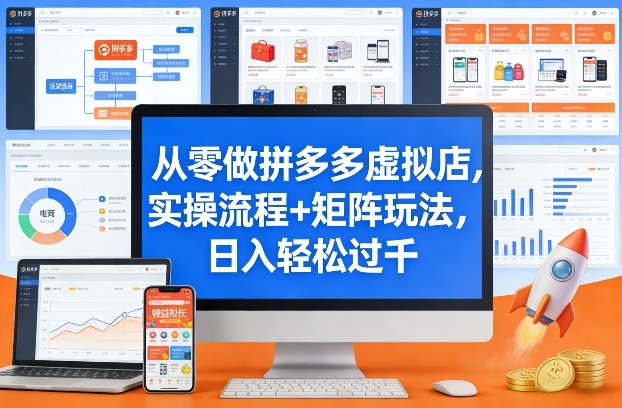 从零做拼多多虚拟店，实操流程+矩阵玩法，日入轻松过千-紫橙资源网