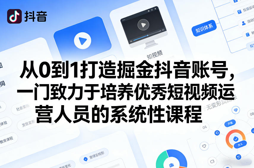 从0到1打造掘金抖音账号,一门致力于培养优秀短视频运营人员的系统性课程-紫橙资源网