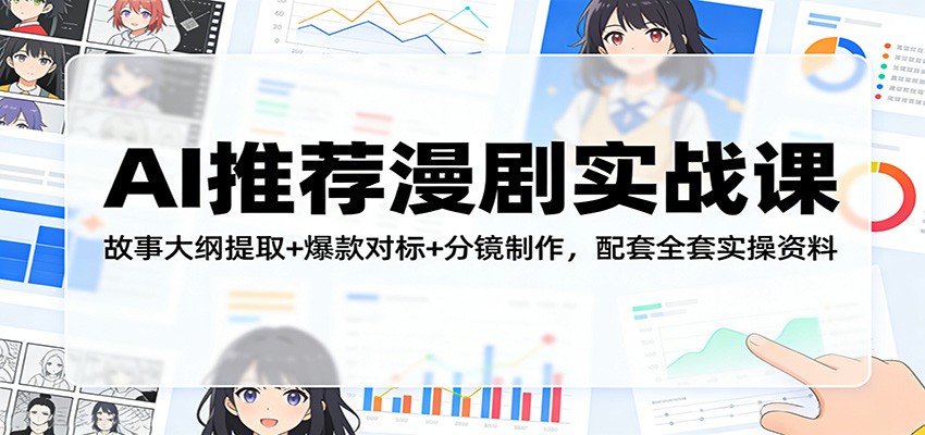 AI推荐漫剧实战课：故事大纲提取+爆款对标+分镜制作，配套全套实操资料-紫橙资源网