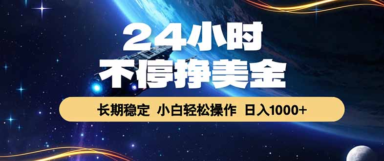 24小时不停挣美金，长期稳定，绿色稳定，日入1000+-紫橙资源网