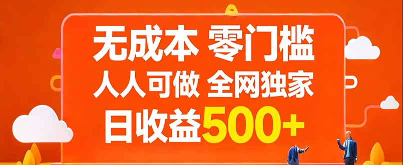 无成本,零门槛,人人可做,全网独家,真实日收益500+-紫橙资源网