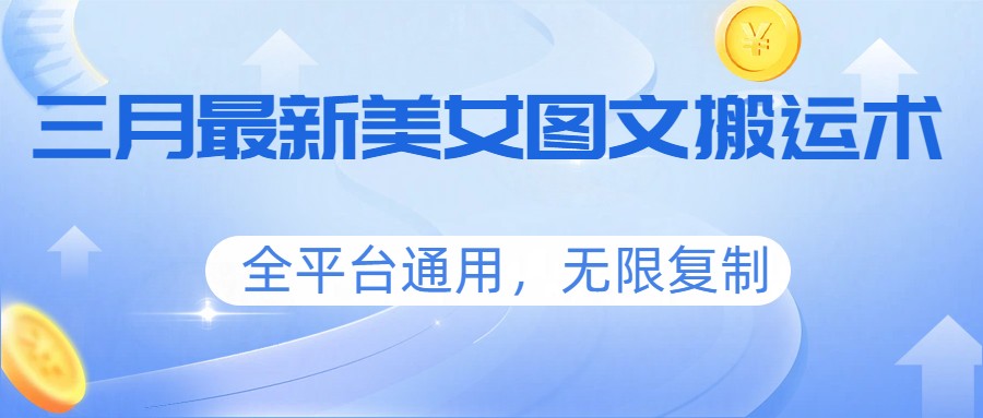 三月最新美女图文搬运术,全平台通用,无限复制-紫橙资源网