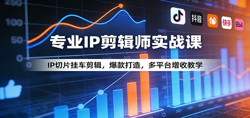 专业IP剪辑师实战课:IP切片挂车剪辑,爆款打造,多平台增收教学-紫橙资源网