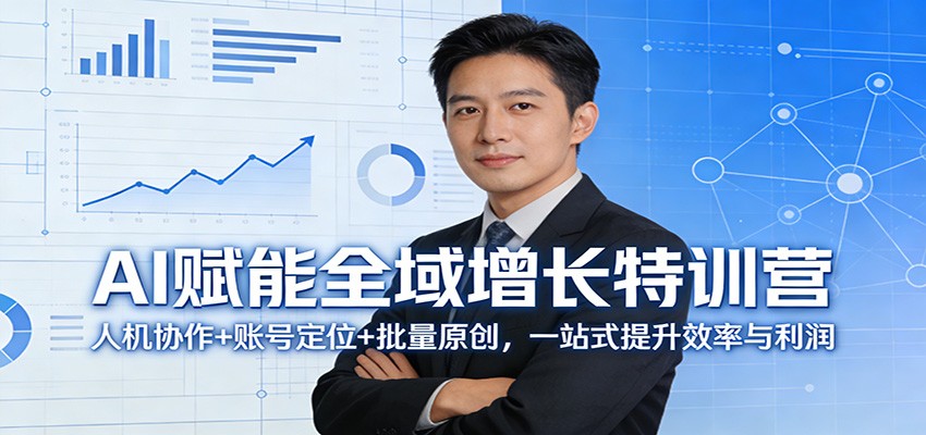 AI赋能全域增长特训营:人机协作+账号定位+批量原创,一站式提升效率与利润-紫橙资源网