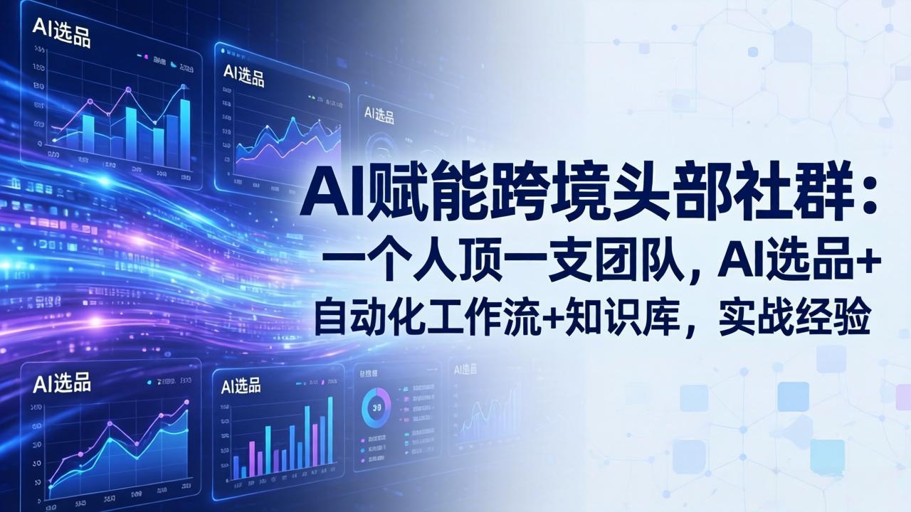 AI赋能跨境头部社群：一个人顶一支团队，AI选品+自动化工作流+知识库，实战经验-更新3月-紫橙资源网