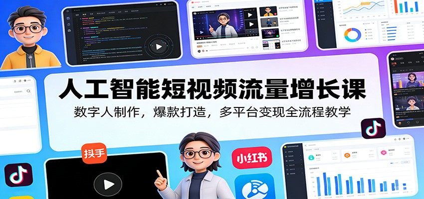 人工智能短视频流量增长课：数字人制作，爆款打造，多平台变现全流程教学-紫橙资源网