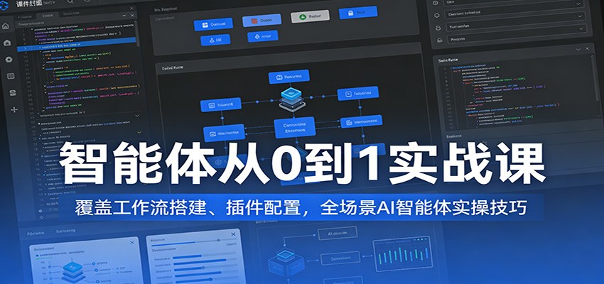 智能体从0到1实战课：覆盖工作流搭建、插件配置，全场景AI智能体实操技巧-紫橙资源网