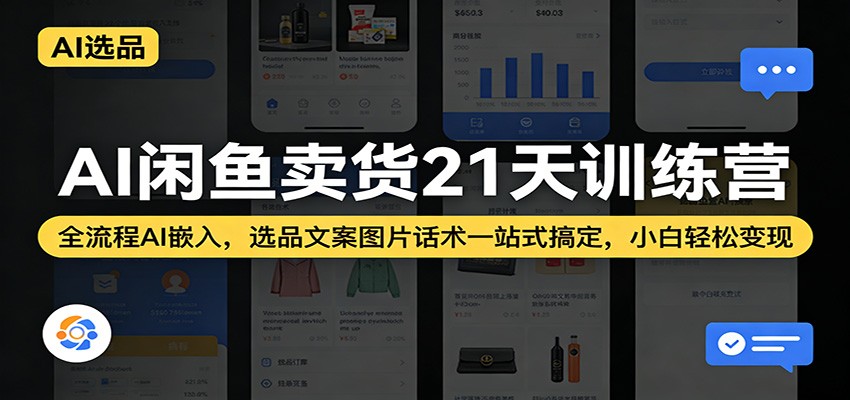 AI闲鱼卖货21天训练营：全流程AI嵌入，选品文案图片话术一站式搞定，小白轻松变现-紫橙资源网