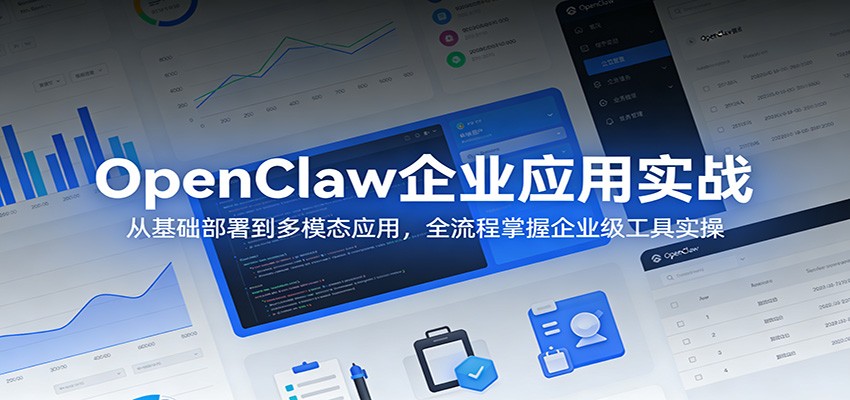 OpenClaw企业应用实战:从基础部署到多模态应用,全流程掌握企业级工具实操-紫橙资源网