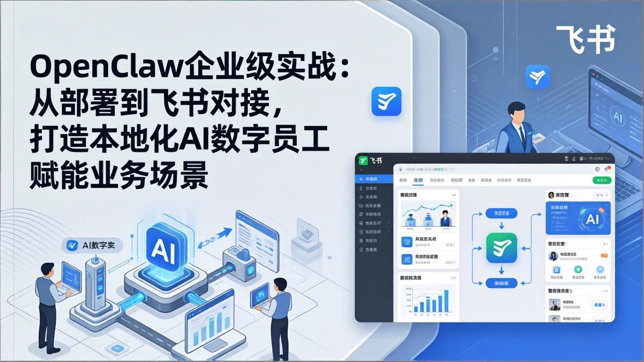 OpenClaw企业级实战(更新):从部署到飞书对接,打造本地化AI数字员工赋能业务场景-紫橙资源网