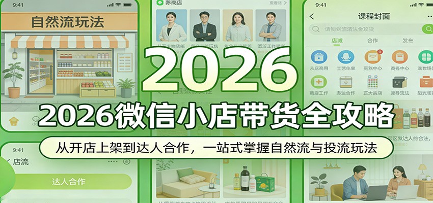 2026微信小店带货全攻略:从开店上架到达人合作,一站式掌握自然流与投流玩法-紫橙资源网