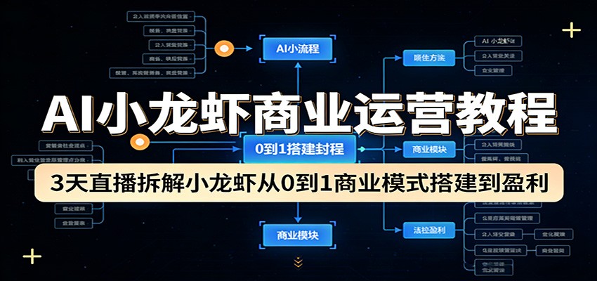AI小龙虾商业运营教程：3天直播拆解小龙虾从0到1商业模式搭建到盈利-紫橙资源网