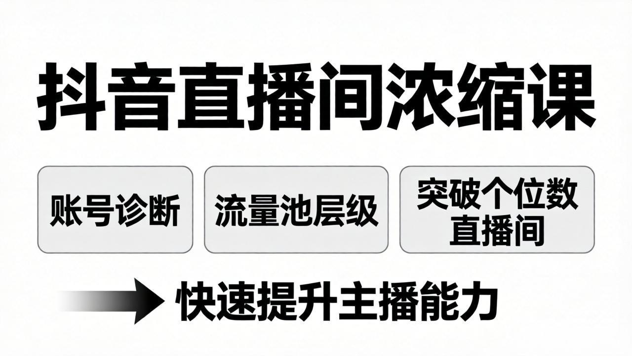 抖音直播间浓缩课：账号诊断+流量池层级，突破个位数直播间，快速提升主播能力-紫橙资源网