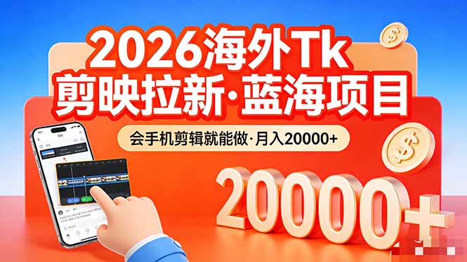 26年最新海外Tk剪映拉新,蓝海项目,会手机剪辑就可以做,月入20000+-紫橙资源网