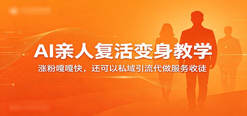 超级火爆的AI亲人复活变身教学,涨粉嘎嘎快,还可以私域引流代做服务收徒-紫橙资源网