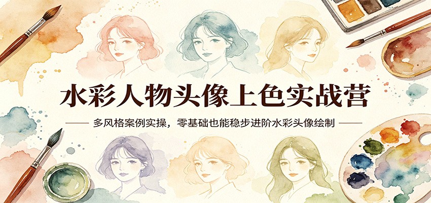 水彩人物头像上色实战营:多风格案例实操,零基础也能稳步进阶水彩头像绘制-紫橙资源网