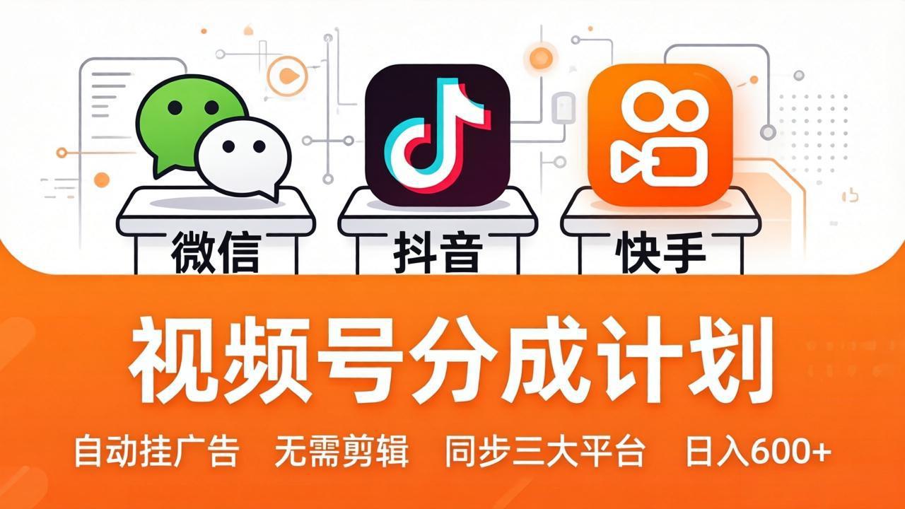 视频号分成计划:发视频自动挂广告,无需剪辑同步三大平台,单号轻松日入600+-紫橙资源网