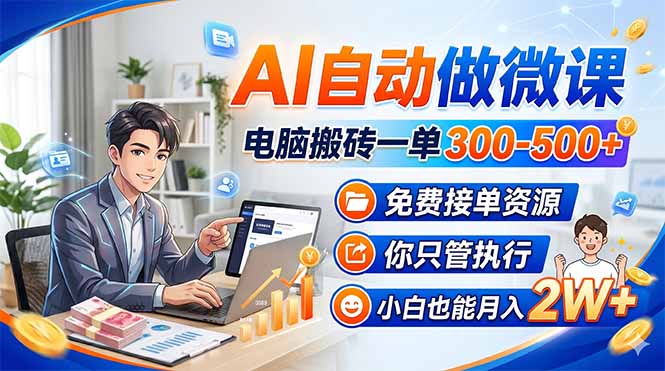 AI自动做微课,电脑搬砖一单300-500+,免费接单资源,你只管执行,小白也能月入2W+-紫橙资源网