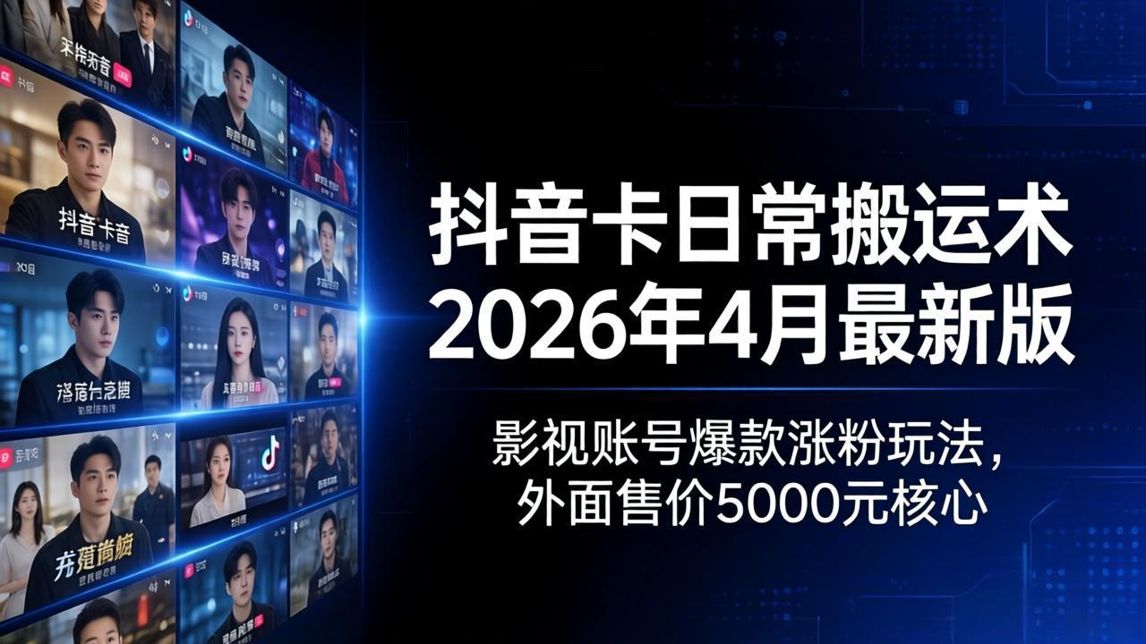 抖音卡日常搬运术2026年4月最新版：影视账号爆款涨粉玩法，外面售价5000元核心-紫橙资源网