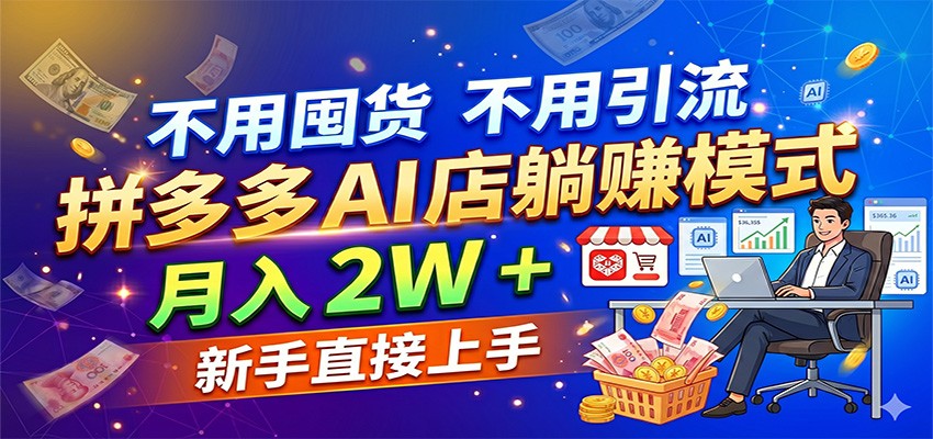 不用囤货不用引流，拼多多 AI 店躺赚模式，月入 2W + 新手直接上手-紫橙资源网