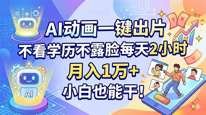 AI动画一键出片，不看学历不露脸每天2小时，月入1万+，小白也能干！-紫橙资源网