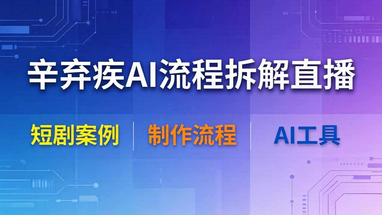 辛弃疾AI流程拆解直播，以辛弃疾短剧为案例拆解制作流程-紫橙资源网