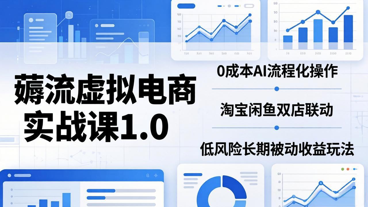 薅流虚拟电商实战课1.0：0成本AI流程化操作，淘宝闲鱼双店联动，低风险长期被动收益玩法-紫橙资源网