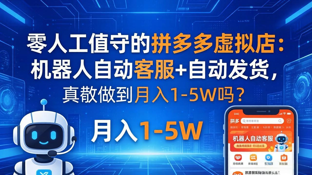 零人工值守的拼多多虚拟店：机器人自动客服+ 自动发货，真能做到月入 1-5W 吗？-紫橙资源网