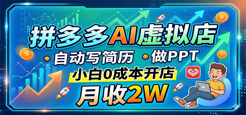 拼多多AI虚拟店，自动写简历做PPT，小白0成本开店，月收2W稳如狗-紫橙资源网