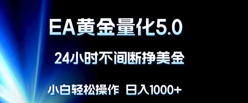 EA黄金量化5.0，24小时不间断挣美金，小白轻松上手，日入1000+-紫橙资源网