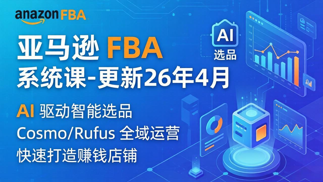 亚马逊 FBA 系统课程（更新26年4月）335节全流程教学，从选品广告到AI应用，零基础新手轻松上手-紫橙资源网
