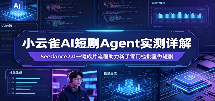 小云雀AI短剧Agent实测详解：Seedance2.0一键成片流程助力新手零门槛批量做短剧-紫橙资源网