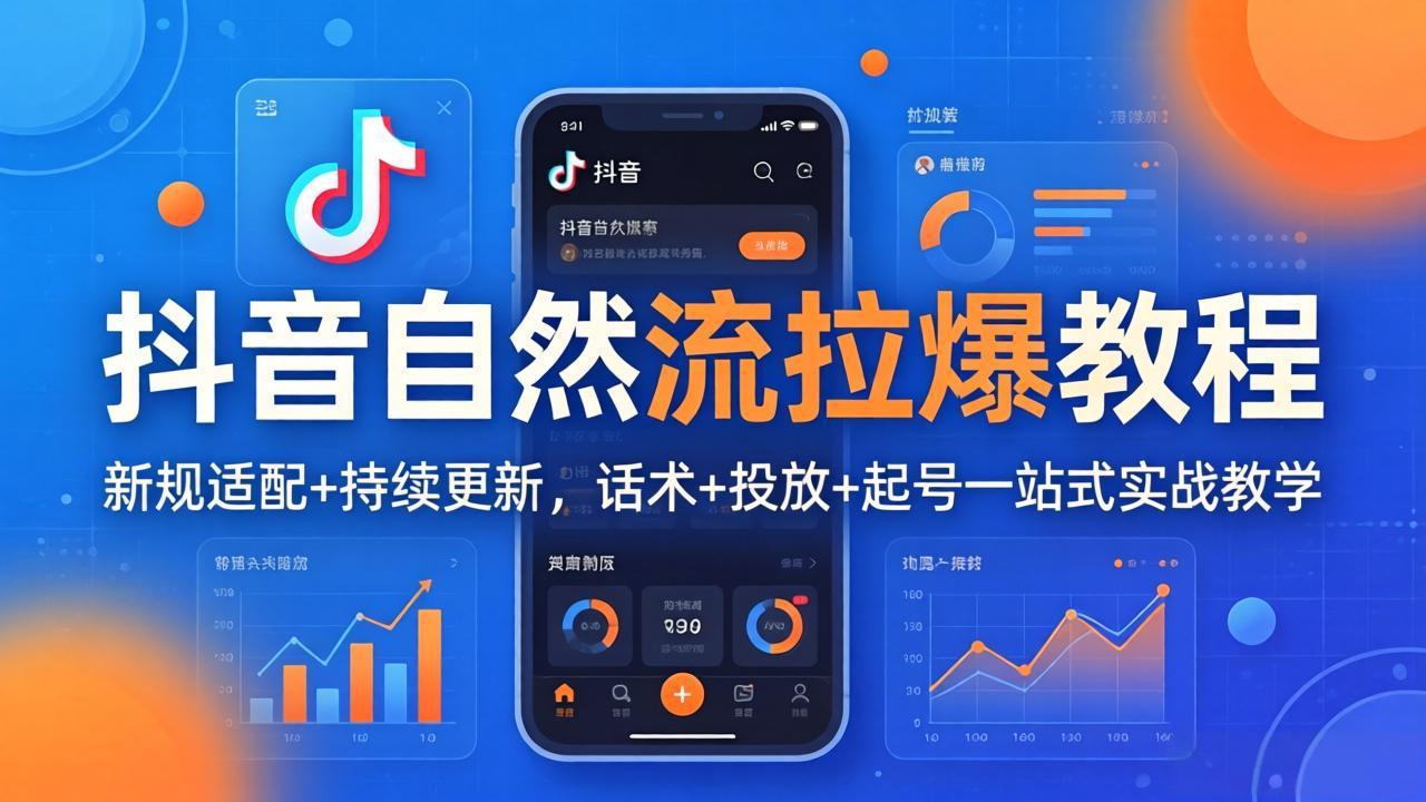 抖音自然流拉爆教程：新规适配+持续更新，话术+投放+起号一站式实战教学（更新26年4月27）-紫橙资源网