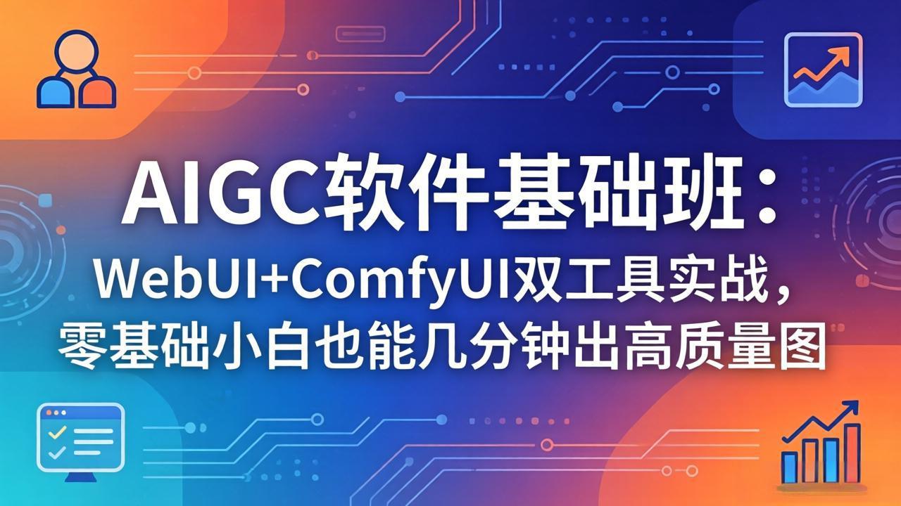 AIGC软件基础班：WebUI+ComfyUI双工具实战，零基础小白也能几分钟出高质量图-紫橙资源网