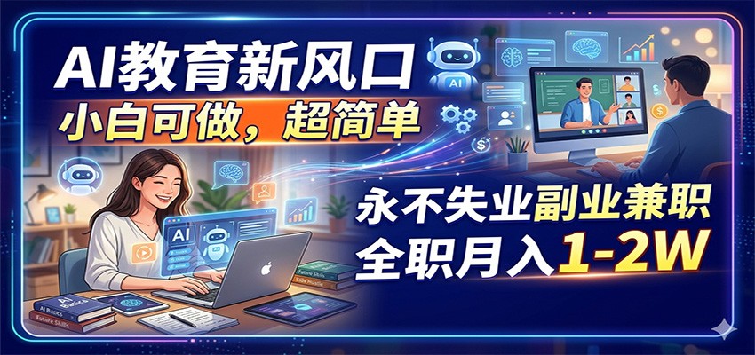 AI教育新风口，小白可做，超简单，永不失业副业兼职 全职月入1-2W-紫橙资源网