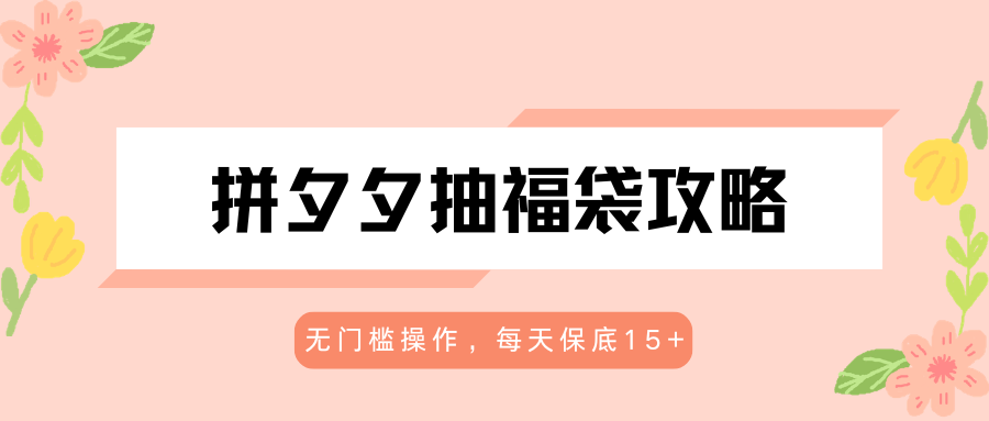 拼夕夕抽福袋攻略，无门槛操作，每天保底15+-紫橙资源网