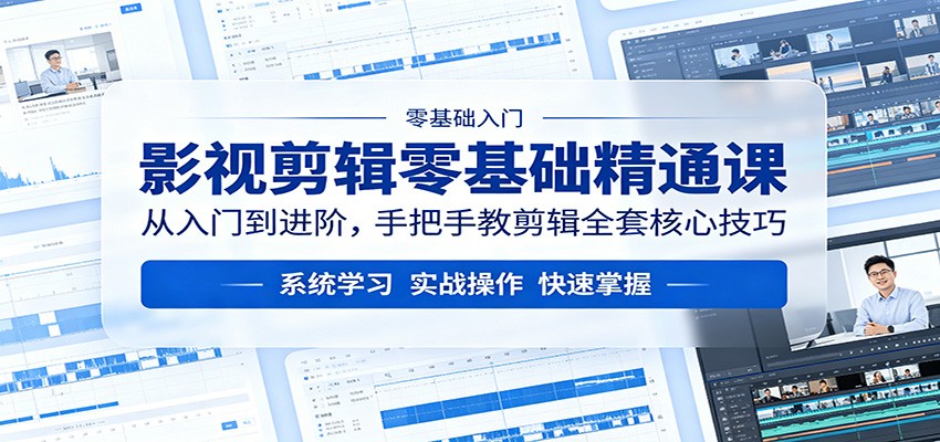 影视剪辑零基础精通课：从入门到进阶，手把手教剪辑全套核心技巧-紫橙资源网