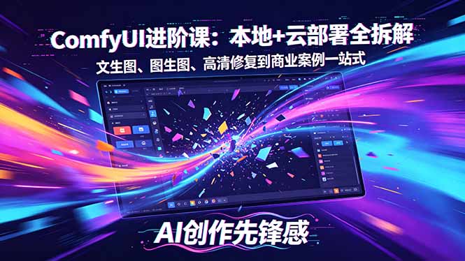 SD-ComfyUI进阶课：本地+云部署全拆解，文生图、图生图、高清修复到商业案例一站式-紫橙资源网