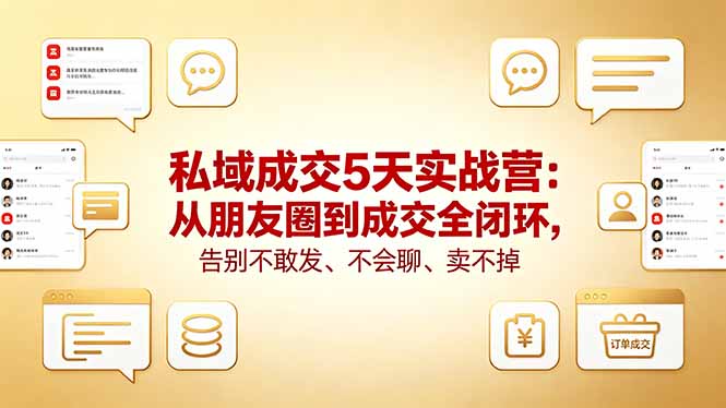 私域成交5天实战营：从朋友圈到成交全闭环，告别不敢发、不会聊、卖不掉-紫橙资源网