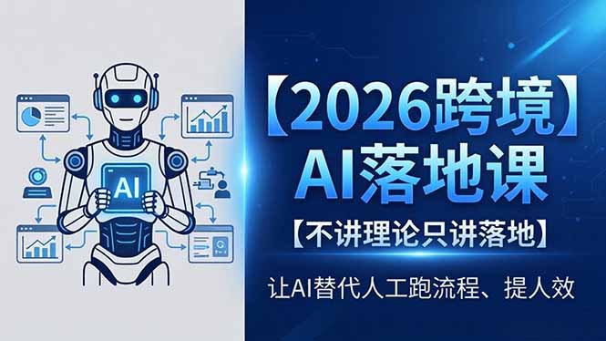 2026跨境AI落地课，不讲理论只讲落地，让AI替代人工跑流程、提人效-紫橙资源网