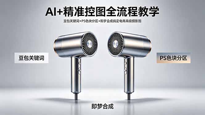 AI+精准控图全流程教学 豆包关键词+PS色块分区+即梦合成搞定电商高级摄影图-紫橙资源网