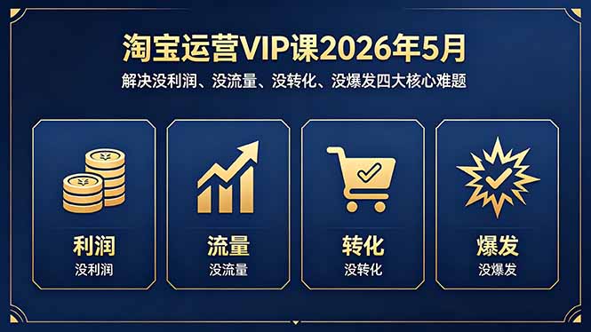 淘宝运营VIP课2026年5月：解决没利润、没流量、没转化、没爆发四大核心难题-紫橙资源网