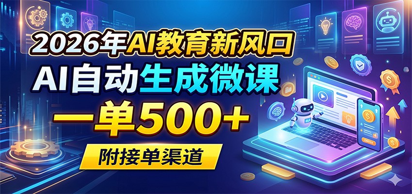 2026年AI教育新风口，AI自动生成微课，一单500+，附接单渠道-紫橙资源网