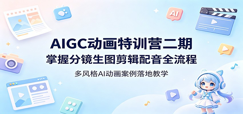 AIGC动画特训营二期：掌握分镜生图剪辑配音全流程，多风格AI动画案例落地教学-紫橙资源网