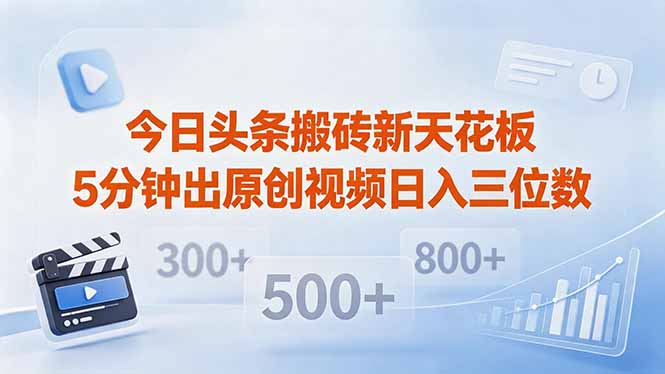 今日头条搬砖新天花板 仅需复制粘贴5分钟出原创视频 发多平台日入三位数-紫橙资源网