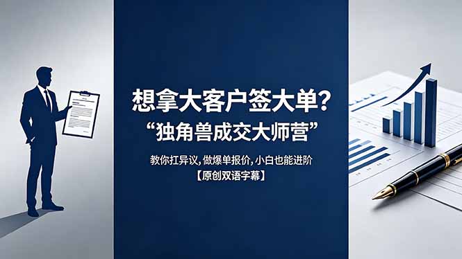 想拿大客户签大单?《独角兽成交大师营》教你扛异议,做爆单报价,小白也能进阶【原创双语字幕】-紫橙资源网